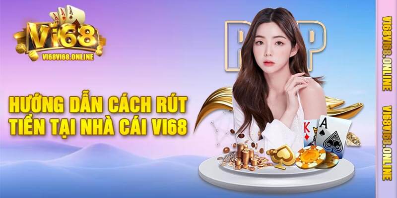 Hướng Dẫn Cách Rút Tiền Tại Nhà Cái Vi68