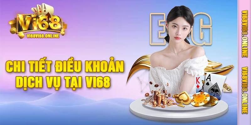 Chi Tiết Điều Khoản Dịch Vụ Tại Vi68 