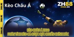 Kèo Châu Á ZH88 Phân Tích Kèo Cá Cược Cực Chuẩn Chính Xác